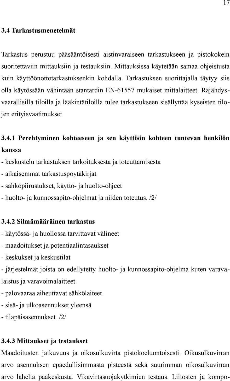 Räjähdysvaarallisilla tiloilla ja lääkintätiloilla tulee tarkastukseen sisällyttää kyseisten tilojen erityisvaatimukset. 3.4.