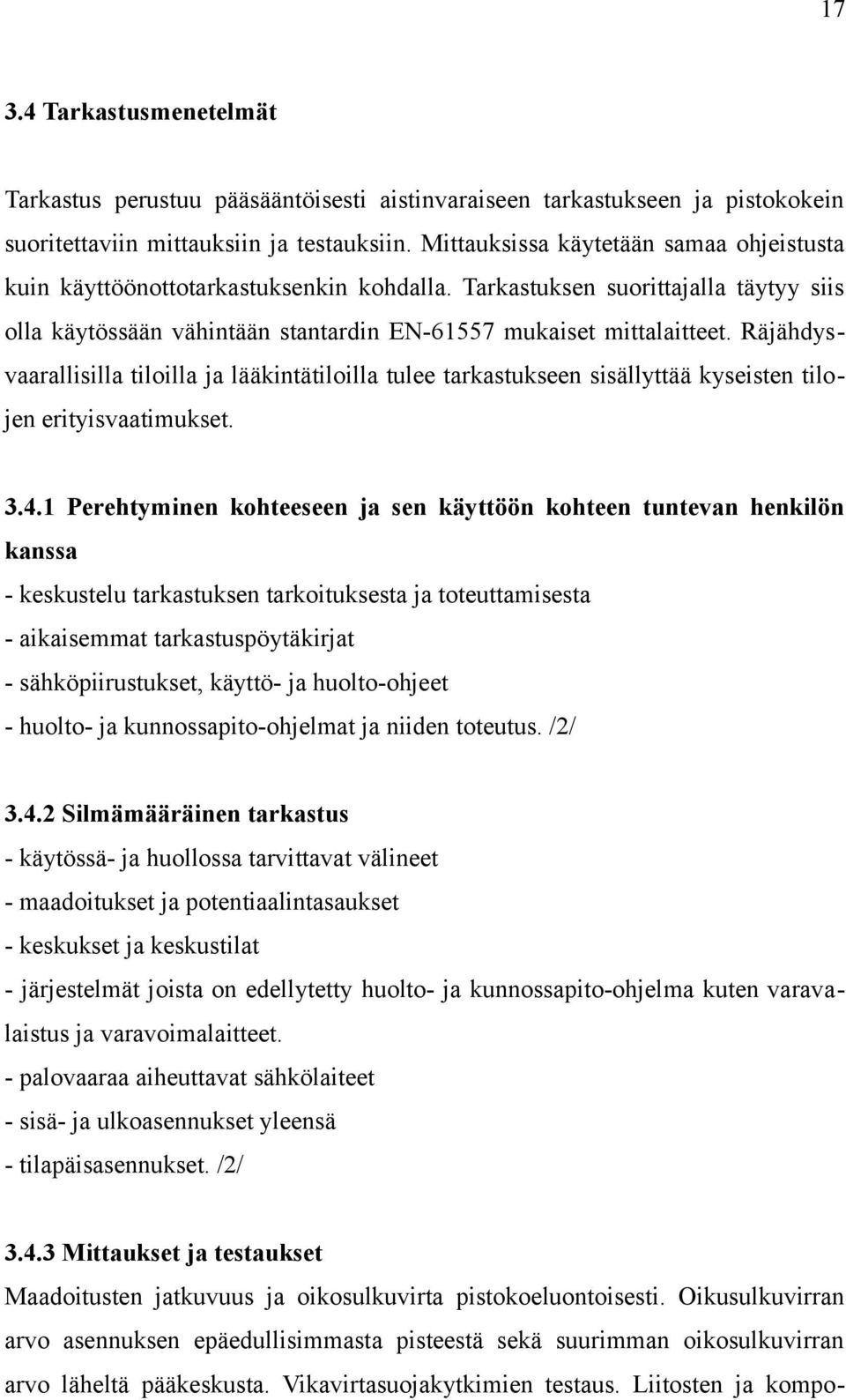 Räjähdysvaarallisilla tiloilla ja lääkintätiloilla tulee tarkastukseen sisällyttää kyseisten tilojen erityisvaatimukset. 3.4.