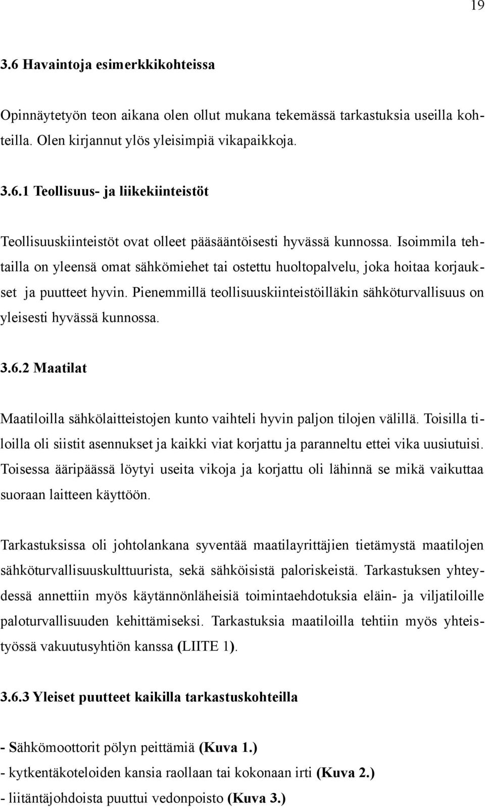 Pienemmillä teollisuuskiinteistöilläkin sähköturvallisuus on yleisesti hyvässä kunnossa. 3.6.2 Maatilat Maatiloilla sähkölaitteistojen kunto vaihteli hyvin paljon tilojen välillä.