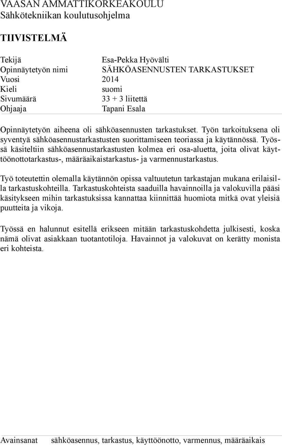 Työssä käsiteltiin sähköasennustarkastusten kolmea eri osa-aluetta, joita olivat käyttöönottotarkastus-, määräaikaistarkastus- ja varmennustarkastus.