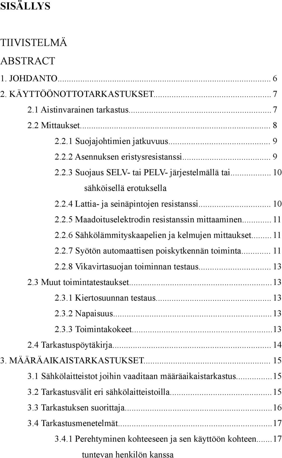 .. 11 2.2.7 Syötön automaattisen poiskytkennän toiminta... 11 2.2.8 Vikavirtasuojan toiminnan testaus... 13 2.3 Muut toimintatestaukset...13 2.3.1 Kiertosuunnan testaus... 13 2.3.2 Napaisuus...13 2.3.3 Toimintakokeet.