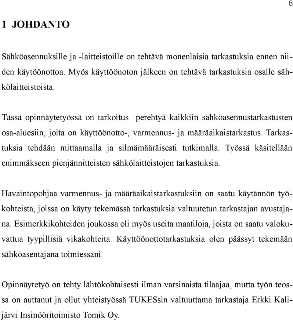 Tarkastuksia tehdään mittaamalla ja silmämääräisesti tutkimalla. Työssä käsitellään enimmäkseen pienjännitteisten sähkölaitteistojen tarkastuksia.