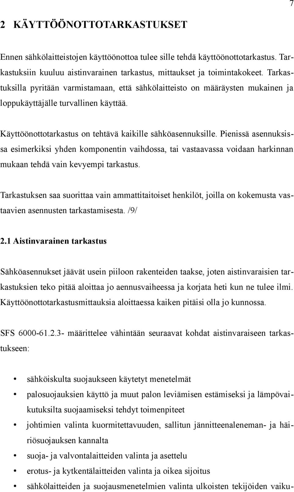 Pienissä asennuksissa esimerkiksi yhden komponentin vaihdossa, tai vastaavassa voidaan harkinnan mukaan tehdä vain kevyempi tarkastus.