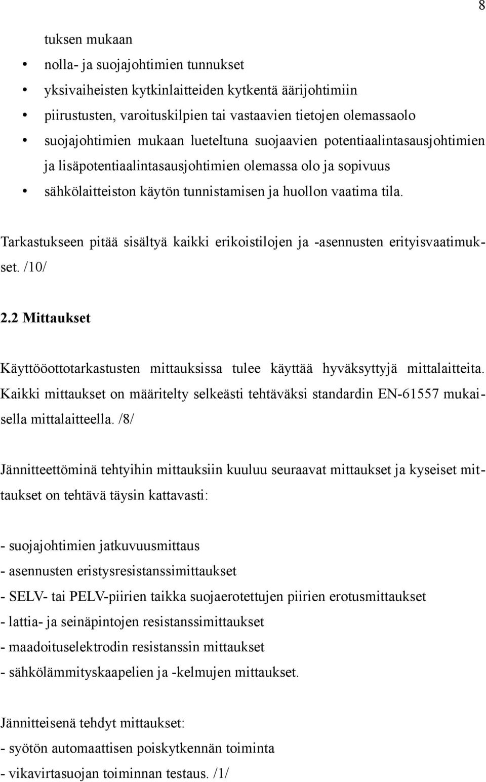 Tarkastukseen pitää sisältyä kaikki erikoistilojen ja -asennusten erityisvaatimukset. /10/ 2.2 Mittaukset Käyttööottotarkastusten mittauksissa tulee käyttää hyväksyttyjä mittalaitteita.