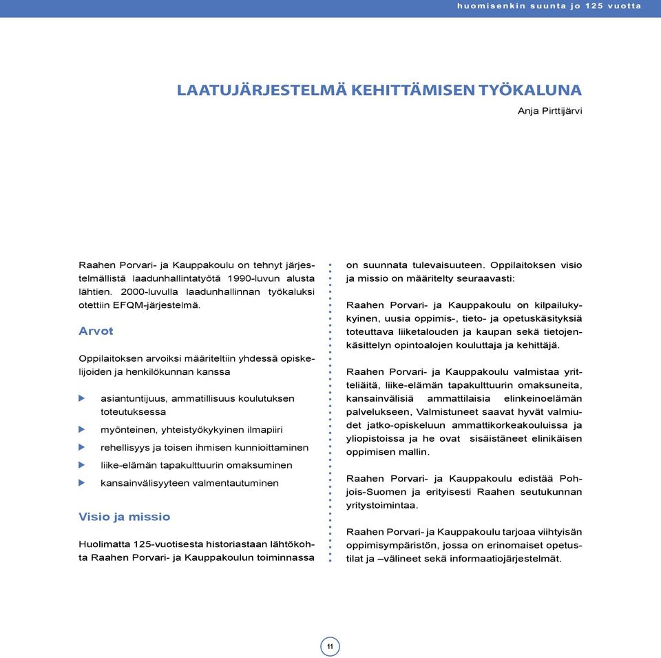 Arvot Oppilaitoksen arvoiksi määriteltiin yhdessä opiskelijoiden ja henkilökunnan kanssa asiantuntijuus, ammatillisuus koulutuksen toteutuksessa myönteinen, yhteistyökykyinen ilmapiiri rehellisyys ja