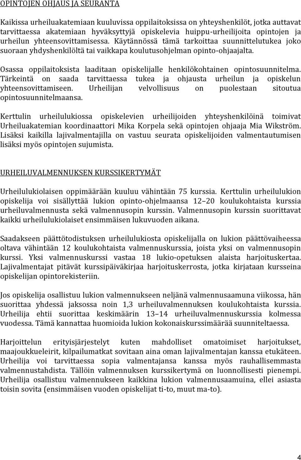 Osassa oppilaitoksista laaditaan opiskelijalle henkilökohtainen opintosuunnitelma. Tärkeintä on saada tarvittaessa tukea ja ohjausta urheilun ja opiskelun yhteensovittamiseen.