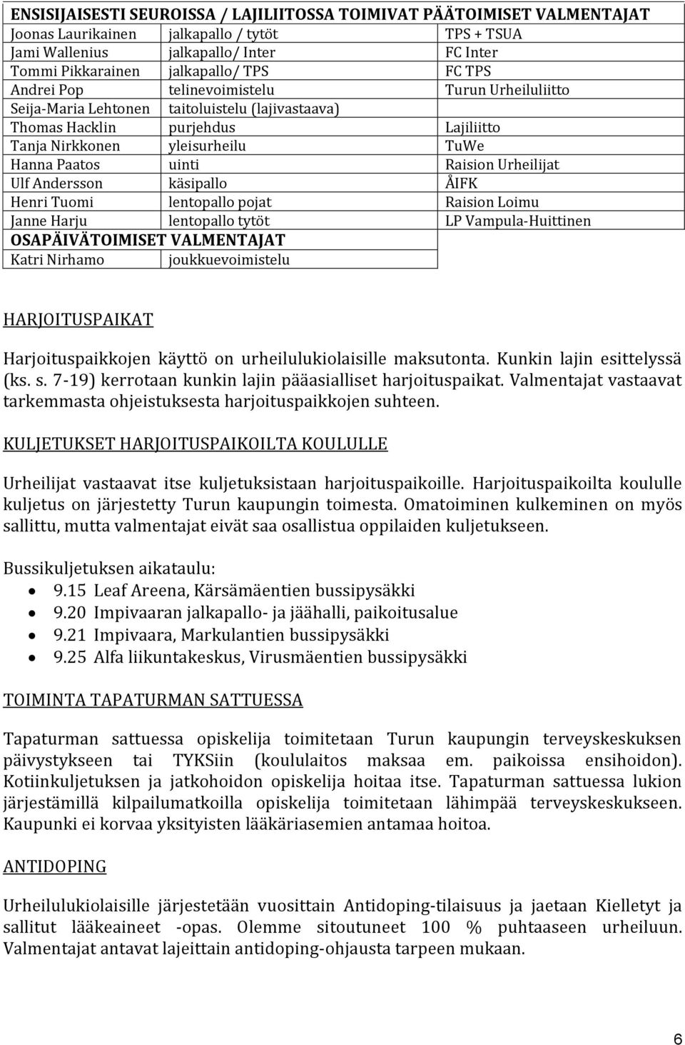 Raision Urheilijat Ulf Andersson käsipallo ÅIFK Henri Tuomi lentopallo pojat Raision Loimu Janne Harju lentopallo tytöt LP Vampula-Huittinen OSAPÄIVÄTOIMISET VALMENTAJAT Katri Nirhamo