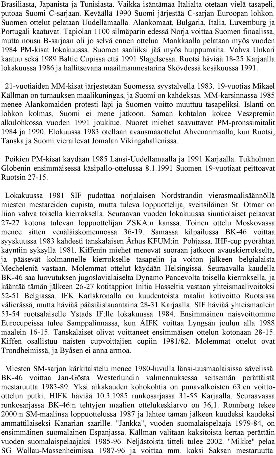 Tapiolan 1100 silmäparin edessä Norja voittaa Suomen finaalissa, mutta nousu B-sarjaan oli jo selvä ennen ottelua. Mankkaalla pelataan myös vuoden 1984 PM-kisat lokakuussa.