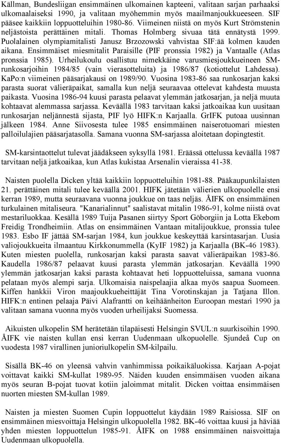 Puolalainen olympiamitalisti Janusz Brzozowski vahvistaa SIF:ää kolmen kauden aikana. Ensimmäiset miesmitalit Paraisille (PIF pronssia 1982) ja Vantaalle (Atlas pronssia 1985).