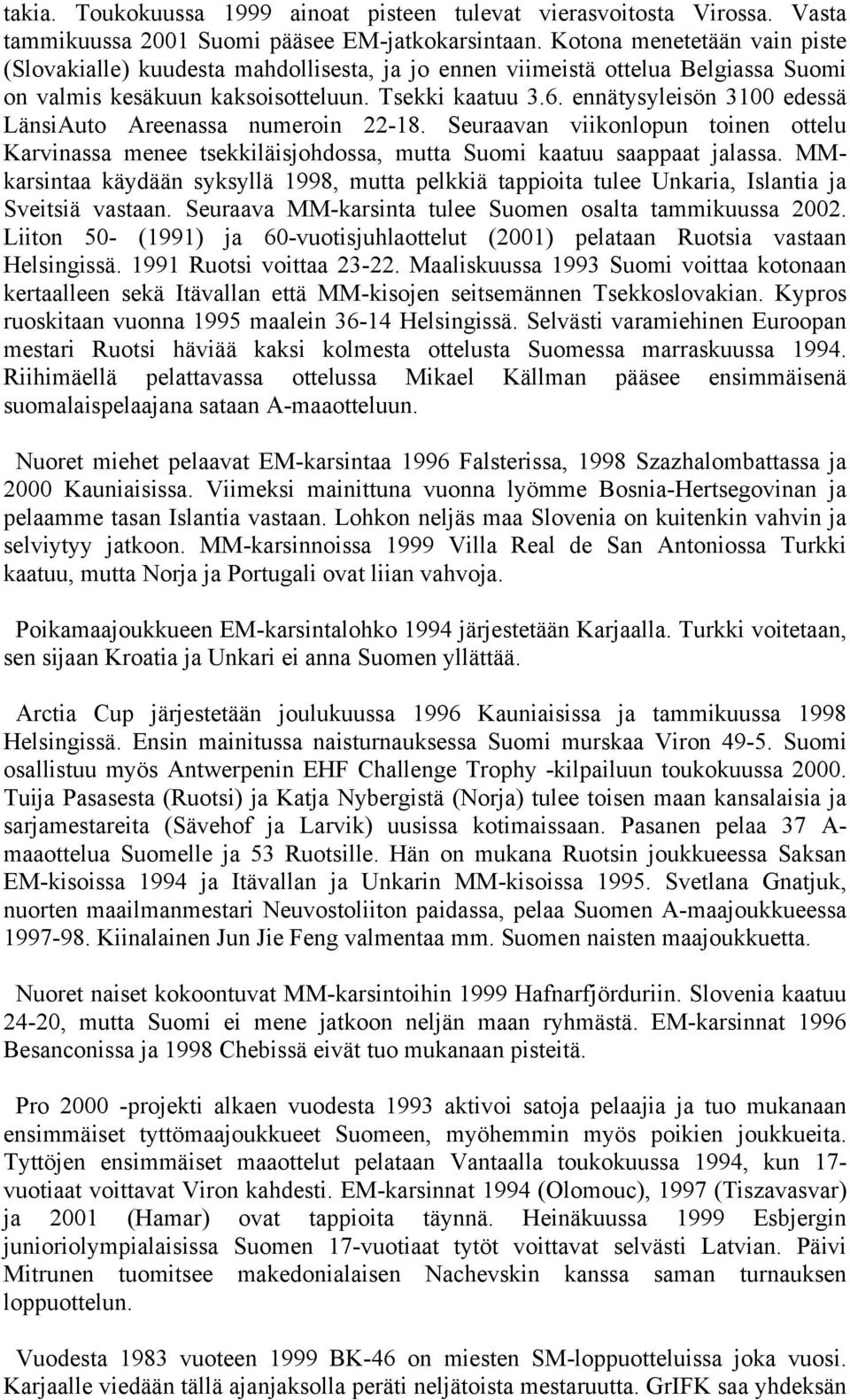 ennätysyleisön 3100 edessä LänsiAuto Areenassa numeroin 22-18. Seuraavan viikonlopun toinen ottelu Karvinassa menee tsekkiläisjohdossa, mutta Suomi kaatuu saappaat jalassa.