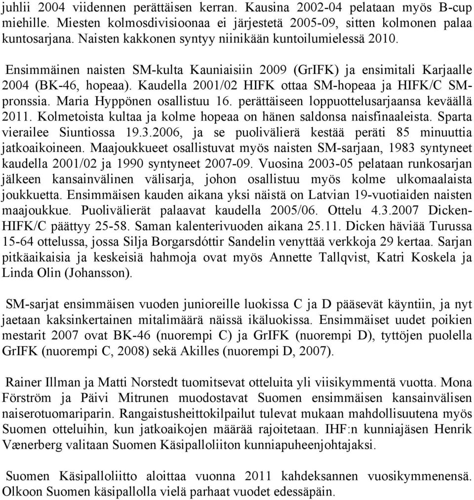 Kaudella 2001/02 HIFK ottaa SM-hopeaa ja HIFK/C SMpronssia. Maria Hyppönen osallistuu 16. perättäiseen loppuottelusarjaansa keväällä 2011.