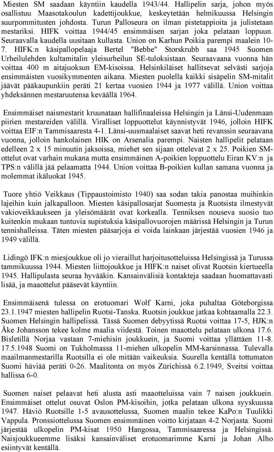 Union on Karhun Poikia parempi maalein 10-7. HIFK:n käsipallopelaaja Bertel "Bebbe" Storskrubb saa 1945 Suomen Urheilulehden kultamitalin yleisurheilun SE-tuloksistaan.