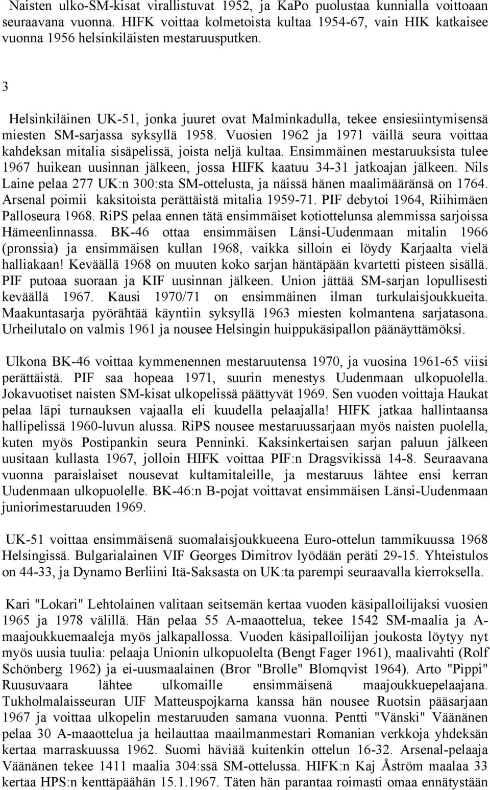 3 Helsinkiläinen UK-51, jonka juuret ovat Malminkadulla, tekee ensiesiintymisensä miesten SM-sarjassa syksyllä 1958.