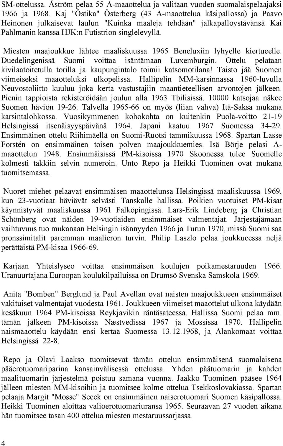 Miesten maajoukkue lähtee maaliskuussa 1965 Beneluxiin lyhyelle kiertueelle. Duedelingenissä Suomi voittaa isäntämaan Luxemburgin.