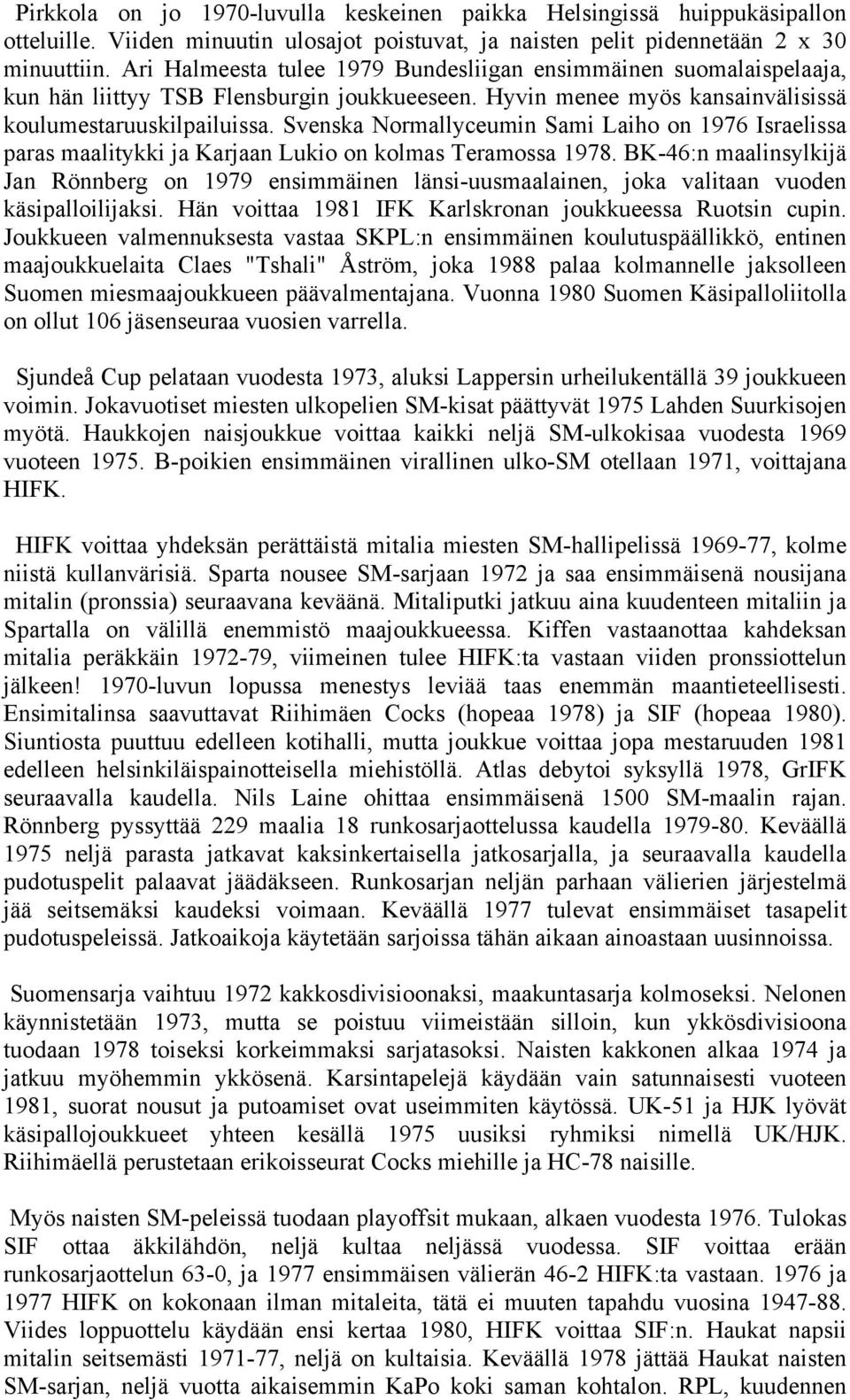 Svenska Normallyceumin Sami Laiho on 1976 Israelissa paras maalitykki ja Karjaan Lukio on kolmas Teramossa 1978.