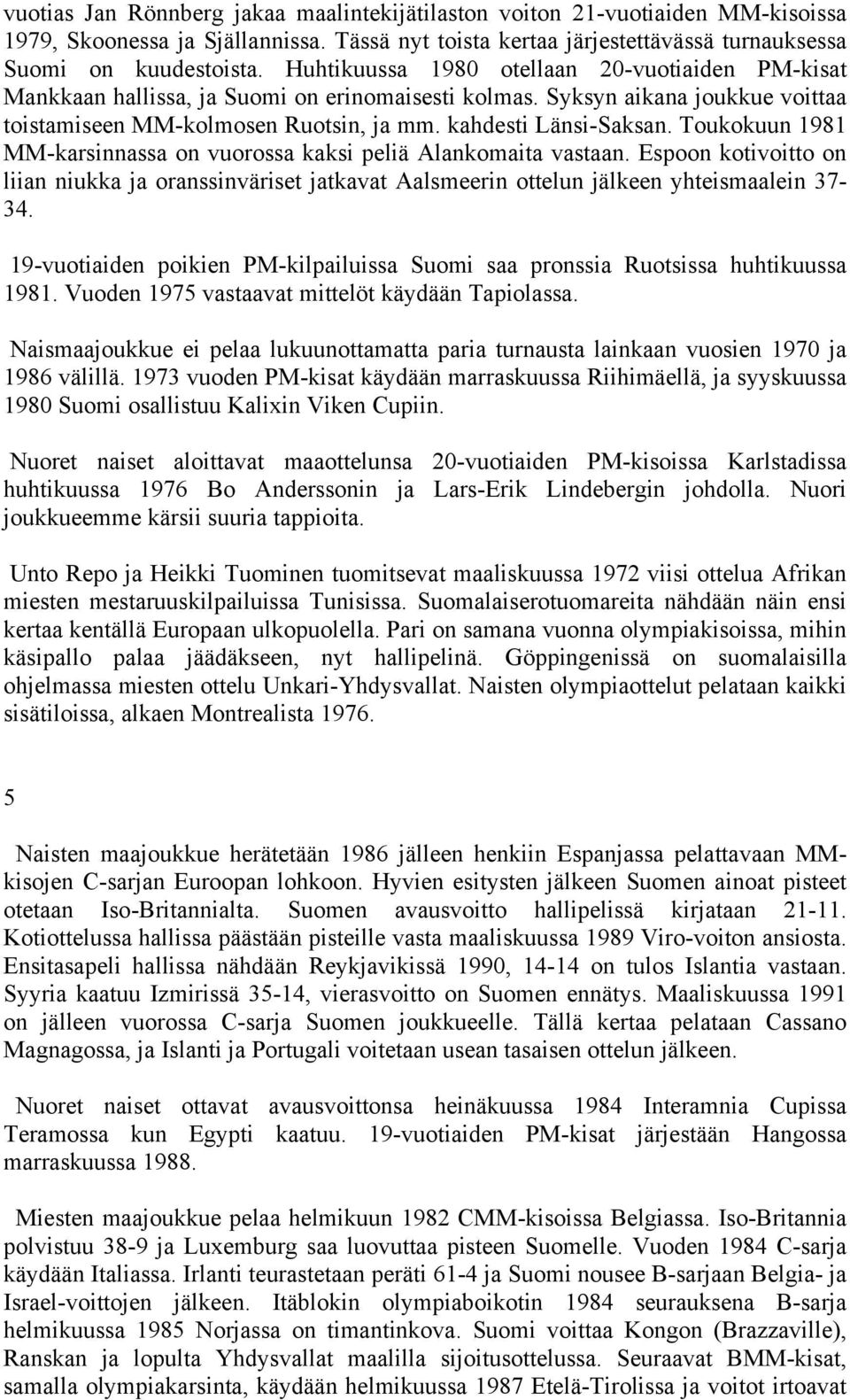 Toukokuun 1981 MM-karsinnassa on vuorossa kaksi peliä Alankomaita vastaan. Espoon kotivoitto on liian niukka ja oranssinväriset jatkavat Aalsmeerin ottelun jälkeen yhteismaalein 37-34.