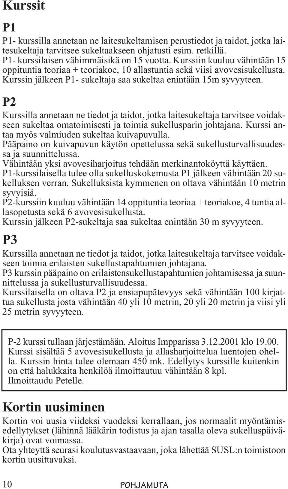 P2 Kurssilla annetaan ne tiedot ja taidot, jotka laitesukeltaja tarvitsee voidakseen sukeltaa omatoimisesti ja toimia sukellusparin johtajana. Kurssi antaa myös valmiuden sukeltaa kuivapuvulla.