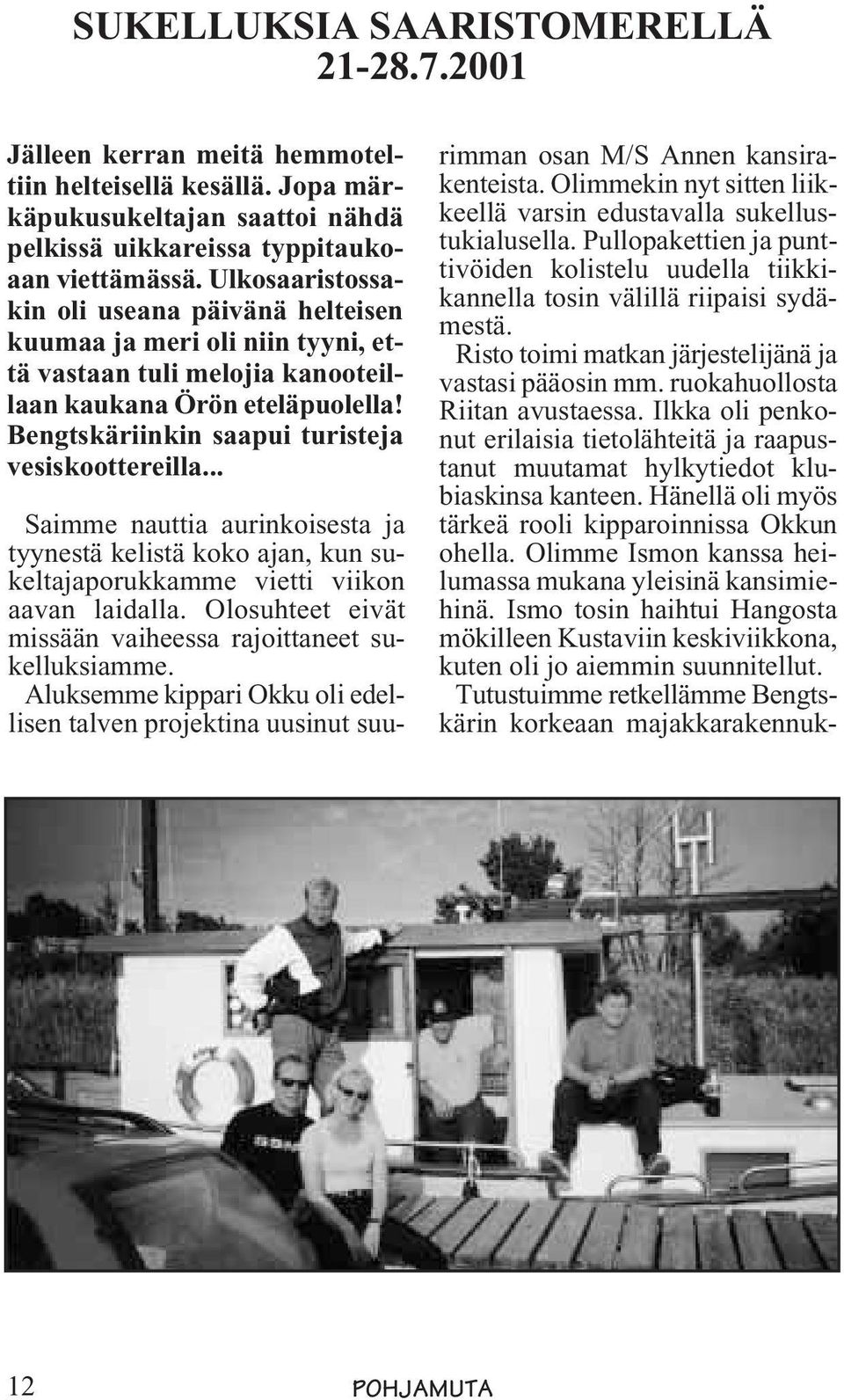 .. Saimme nauttia aurinkoisesta ja tyynestä kelistä koko ajan, kun sukeltajaporukkamme vietti viikon aavan laidalla. Olosuhteet eivät missään vaiheessa rajoittaneet sukelluksiamme.