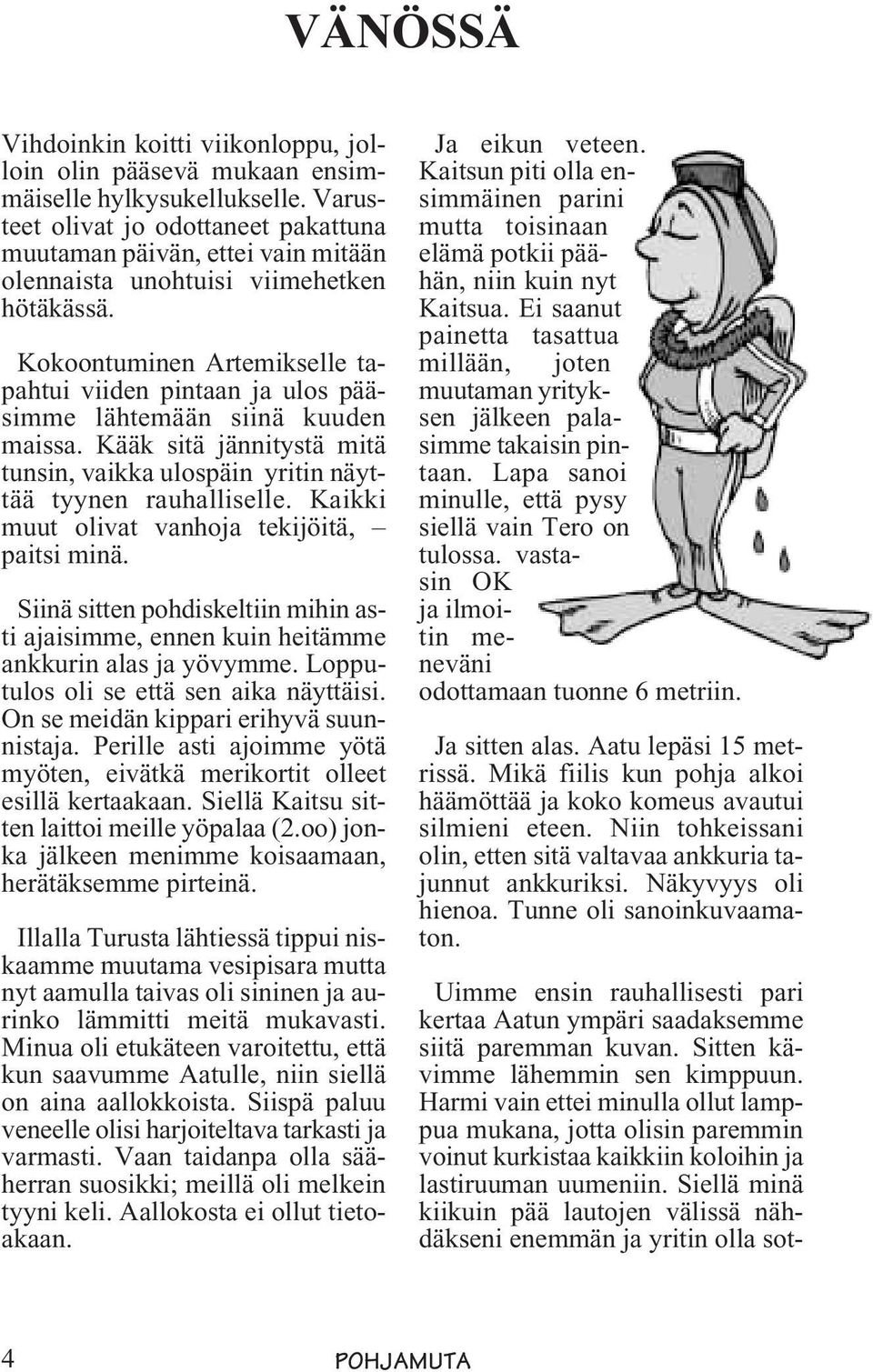 Kokoontuminen Artemikselle tapahtui viiden pintaan ja ulos pääsimme lähtemään siinä kuuden maissa. Kääk sitä jännitystä mitä tunsin, vaikka ulospäin yritin näyttää tyynen rauhalliselle.