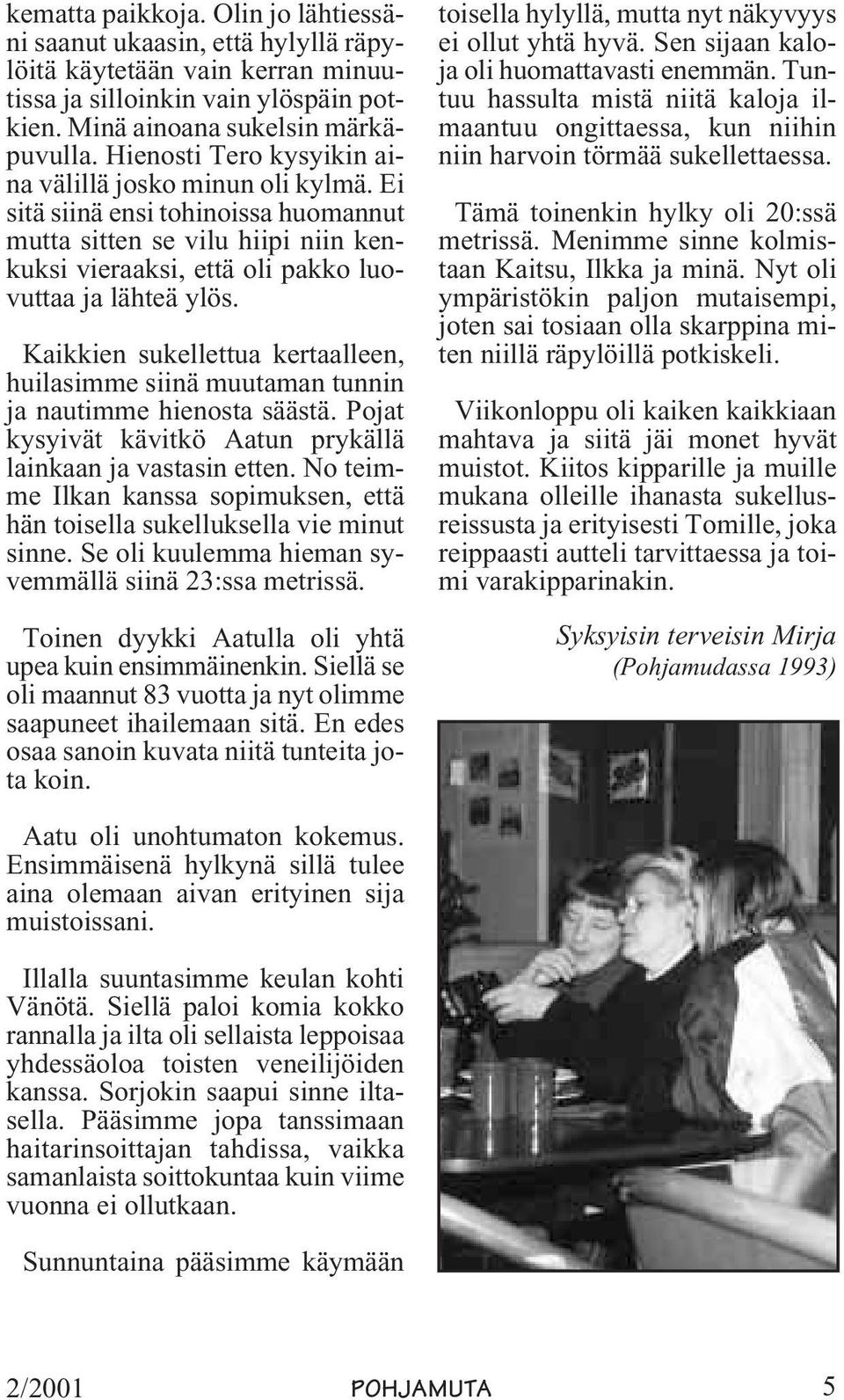 Kaikkien sukellettua kertaalleen, huilasimme siinä muutaman tunnin ja nautimme hienosta säästä. Pojat kysyivät kävitkö Aatun prykällä lainkaan ja vastasin etten.