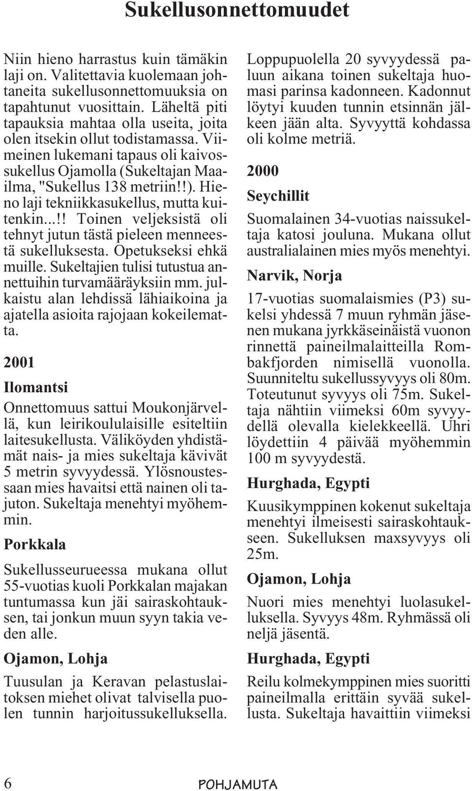 Hieno laji tekniikkasukellus, mutta kuitenkin...!! Toinen veljeksistä oli tehnyt jutun tästä pieleen menneestä sukelluksesta. Opetukseksi ehkä muille.