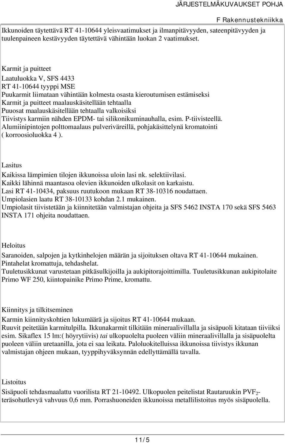 maalauskäsitellään tehtaalla valkoisiksi Tiivistys karmiin nähden EPDM- tai silikonikuminauhalla, esim. P-tiivisteellä.