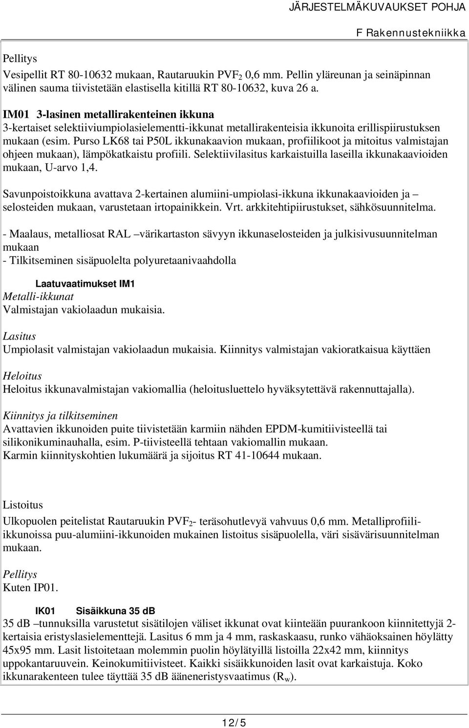 Purso LK68 tai P50L ikkunakaavion mukaan, profiilikoot ja mitoitus valmistajan ohjeen mukaan), lämpökatkaistu profiili. Selektiivilasitus karkaistuilla laseilla ikkunakaavioiden mukaan, U-arvo 1,4.