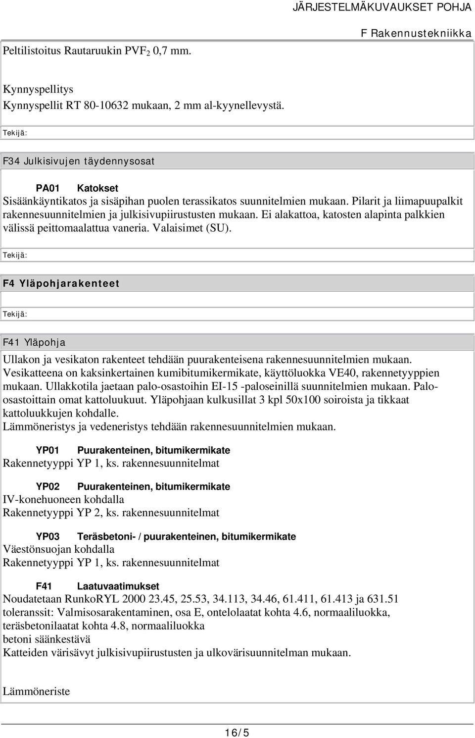 Ei alakattoa, katosten alapinta palkkien välissä peittomaalattua vaneria. Valaisimet (SU).