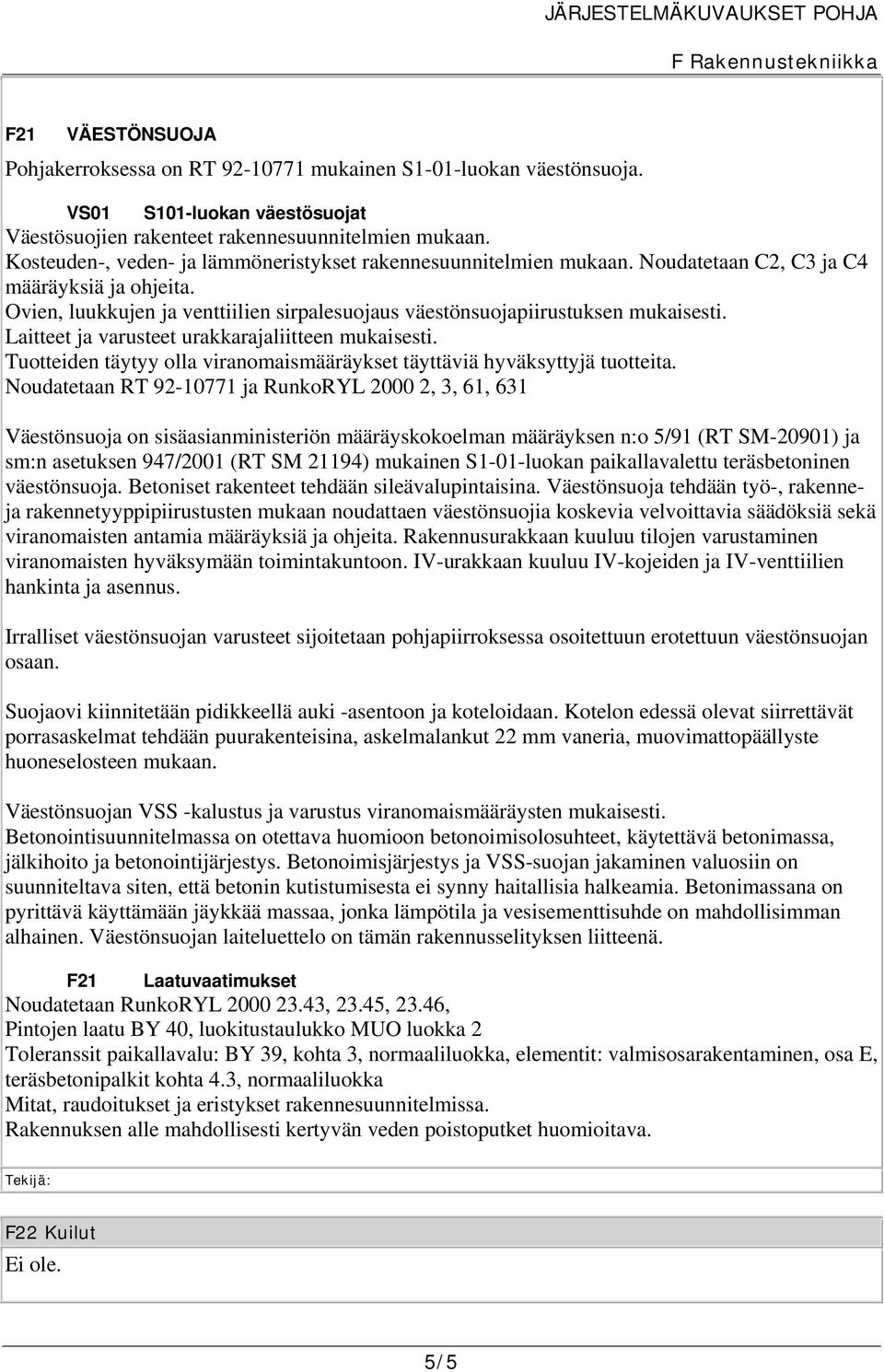 Laitteet ja varusteet urakkarajaliitteen mukaisesti. Tuotteiden täytyy olla viranomaismääräykset täyttäviä hyväksyttyjä tuotteita.