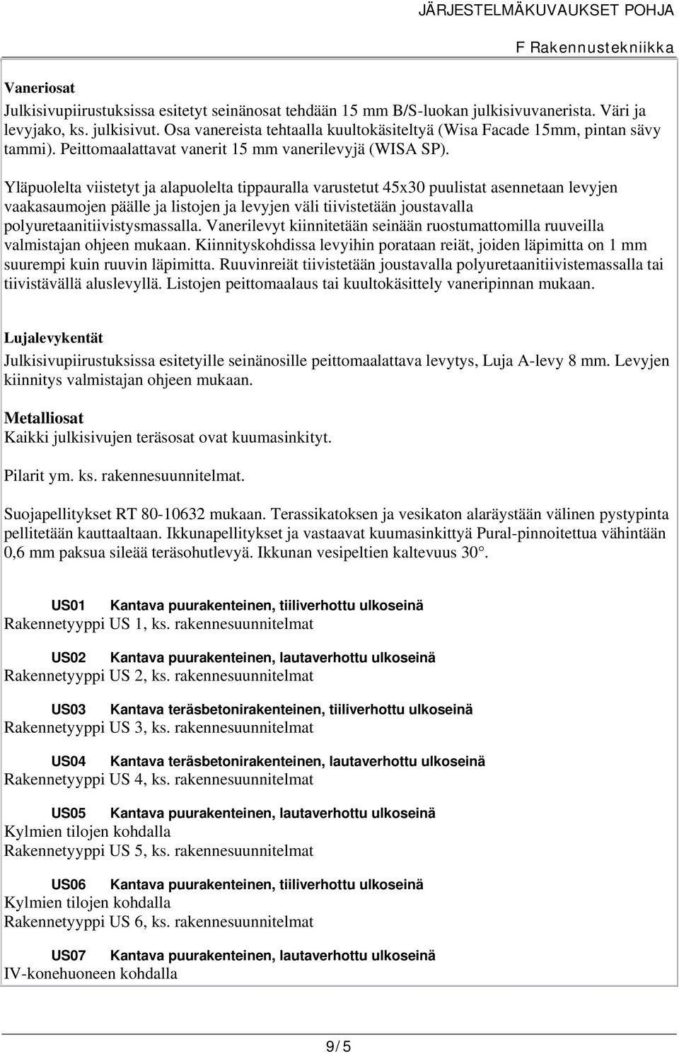 Yläpuolelta viistetyt ja alapuolelta tippauralla varustetut 45x30 puulistat asennetaan levyjen vaakasaumojen päälle ja listojen ja levyjen väli tiivistetään joustavalla polyuretaanitiivistysmassalla.