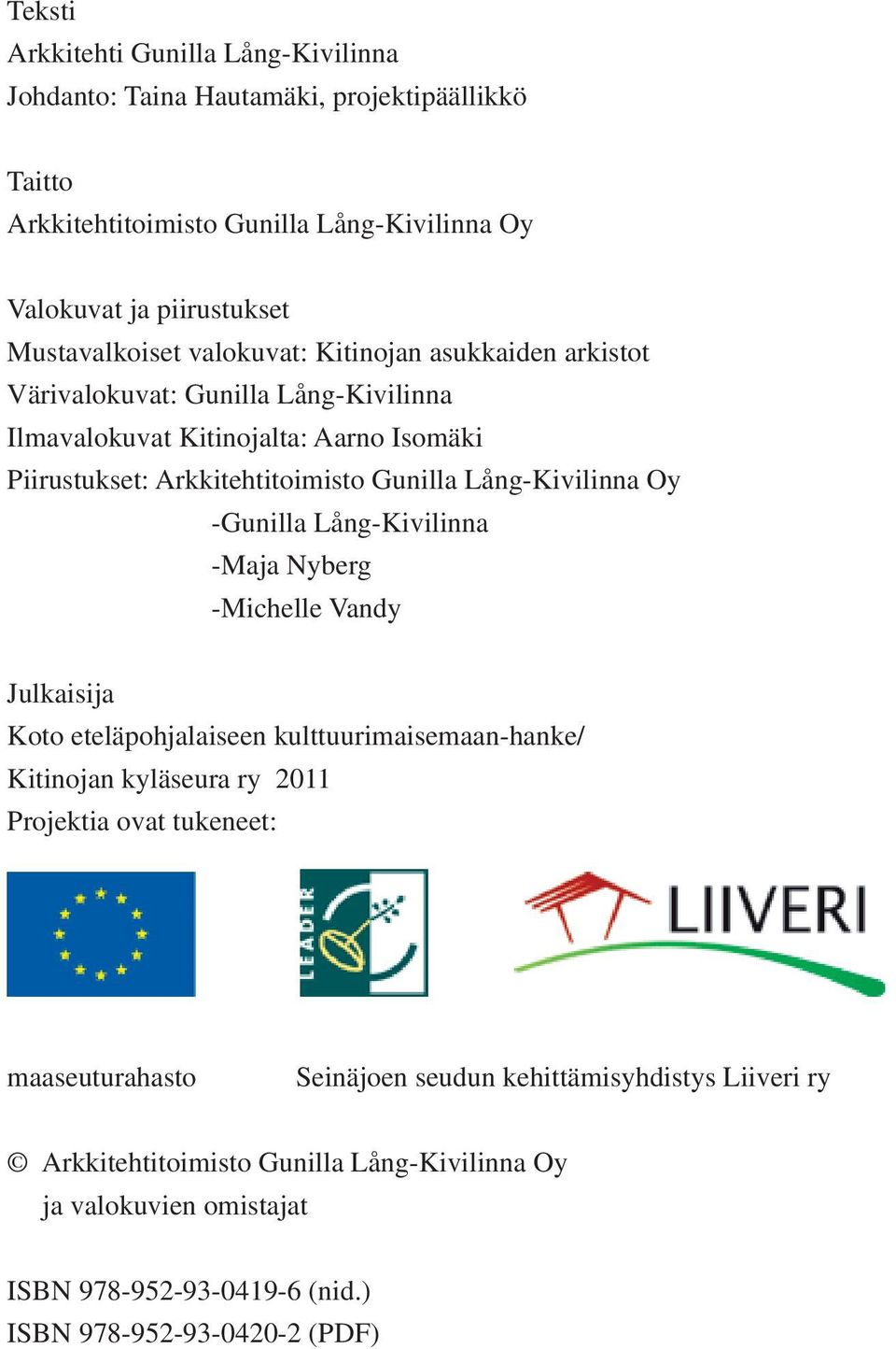 -Gunilla Lång-Kivilinna -Maja Nyberg -Michelle Vandy Julkaisija Koto eteläpohjalaiseen kulttuurimaisemaan-hanke/ Kitinojan kyläseura ry 2011 Projektia ovat tukeneet: