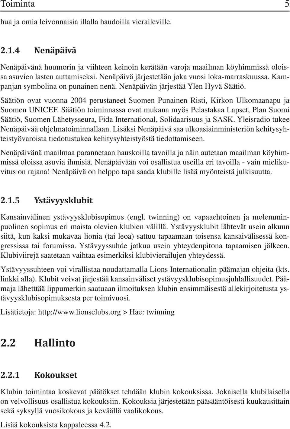 Säätiön ovat vuonna 2004 perustaneet Suomen Punainen Risti, Kirkon Ulkomaanapu ja Suomen UNICEF.