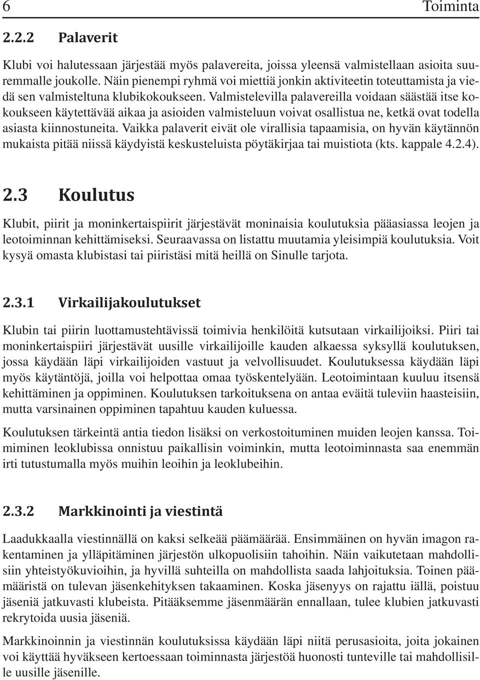 Valmistelevilla palavereilla voidaan säästää itse kokoukseen käytettävää aikaa ja asioiden valmisteluun voivat osallistua ne, ketkä ovat todella asiasta kiinnostuneita.