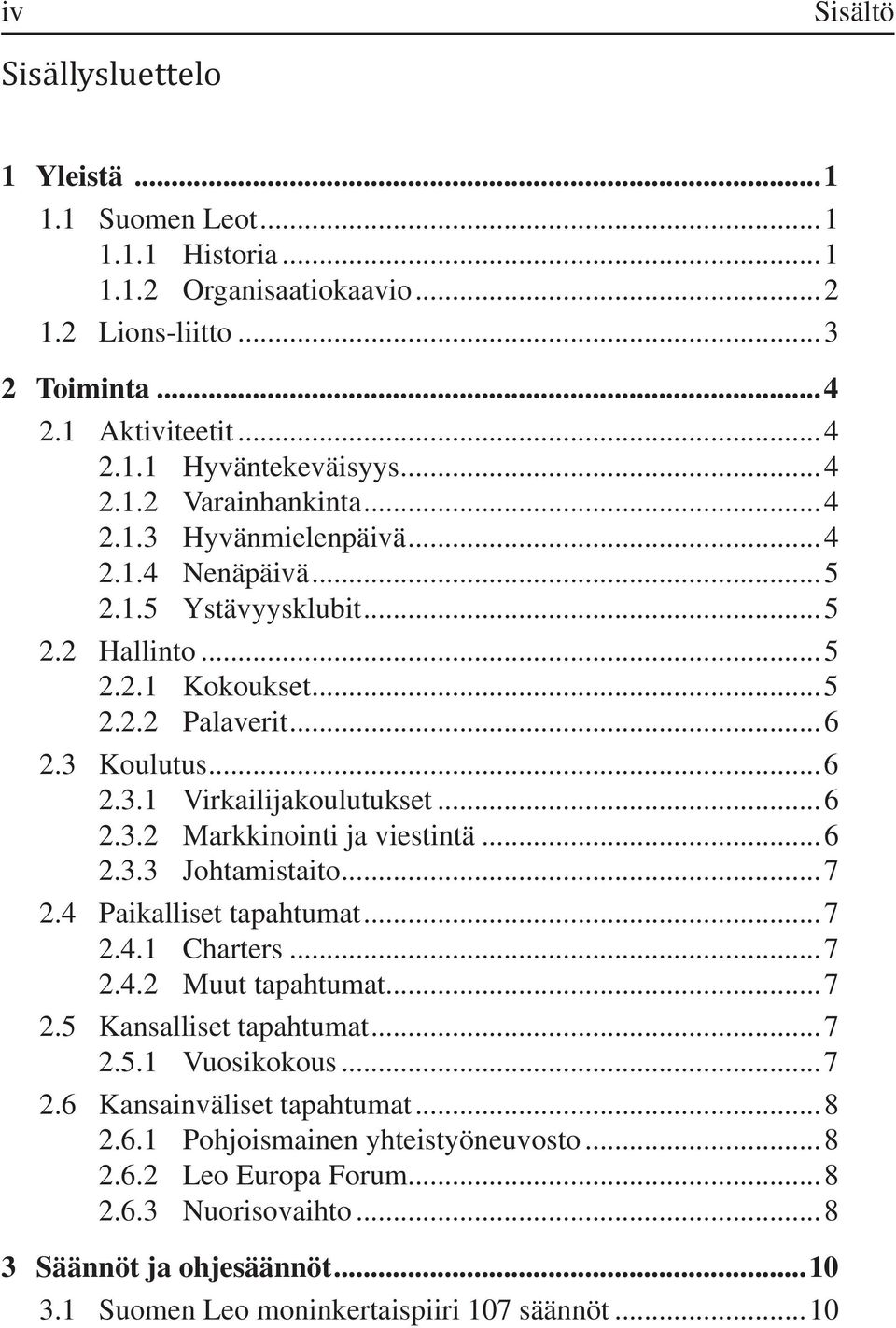 ..6 2.3.3 Johtamistaito...7 2.4 Paikalliset tapahtumat...7 2.4.1 Charters...7 2.4.2 Muut tapahtumat...7 2.5 Kansalliset tapahtumat...7 2.5.1 Vuosikokous...7 2.6 Kansainväliset tapahtumat...8 2.6.1 Pohjoismainen yhteistyöneuvosto.