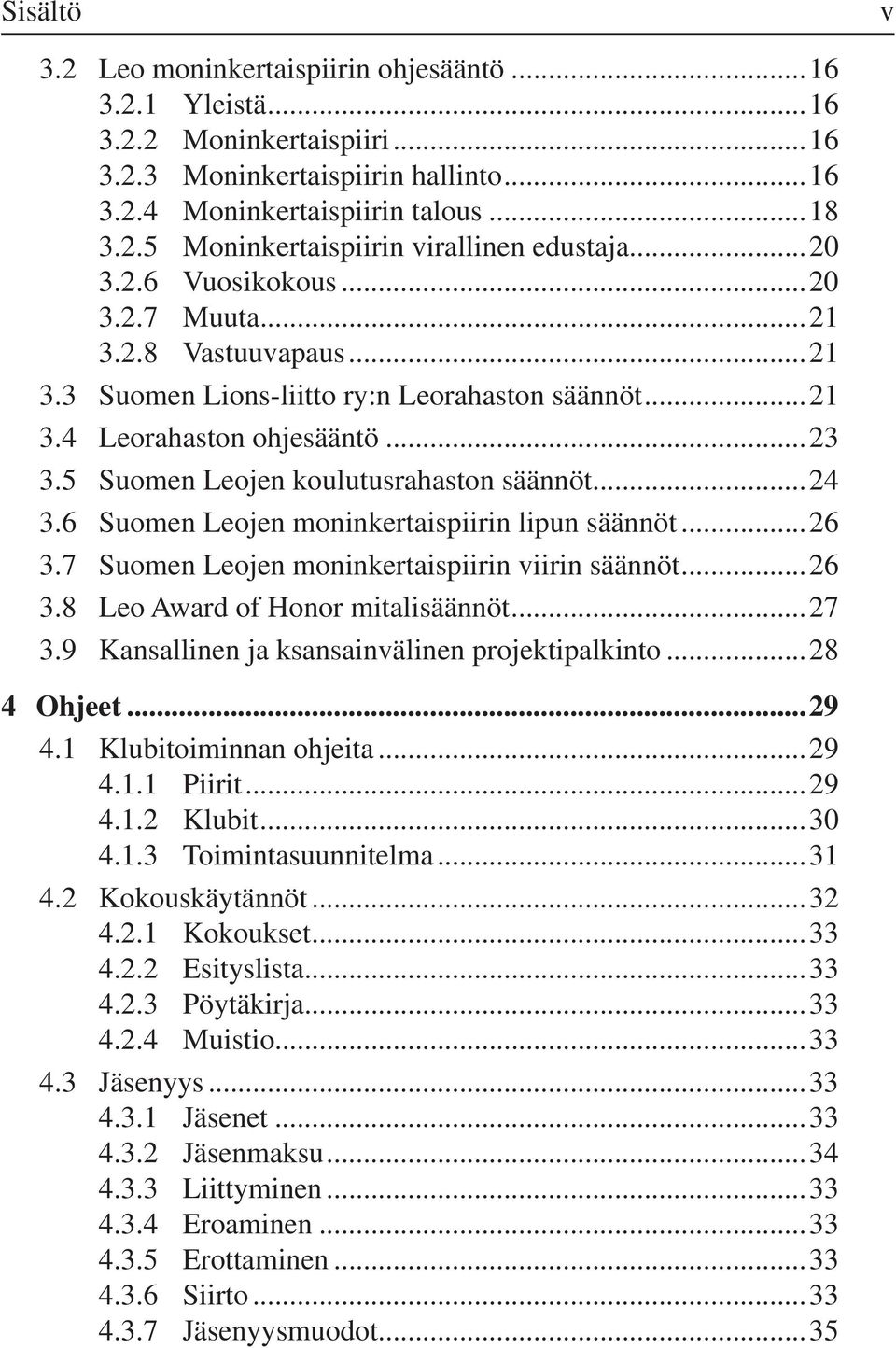 ..24 3.6 Suomen Leojen moninkertaispiirin lipun säännöt...26 3.7 Suomen Leojen moninkertaispiirin viirin säännöt...26 3.8 Leo Award of Honor mitalisäännöt...27 3.