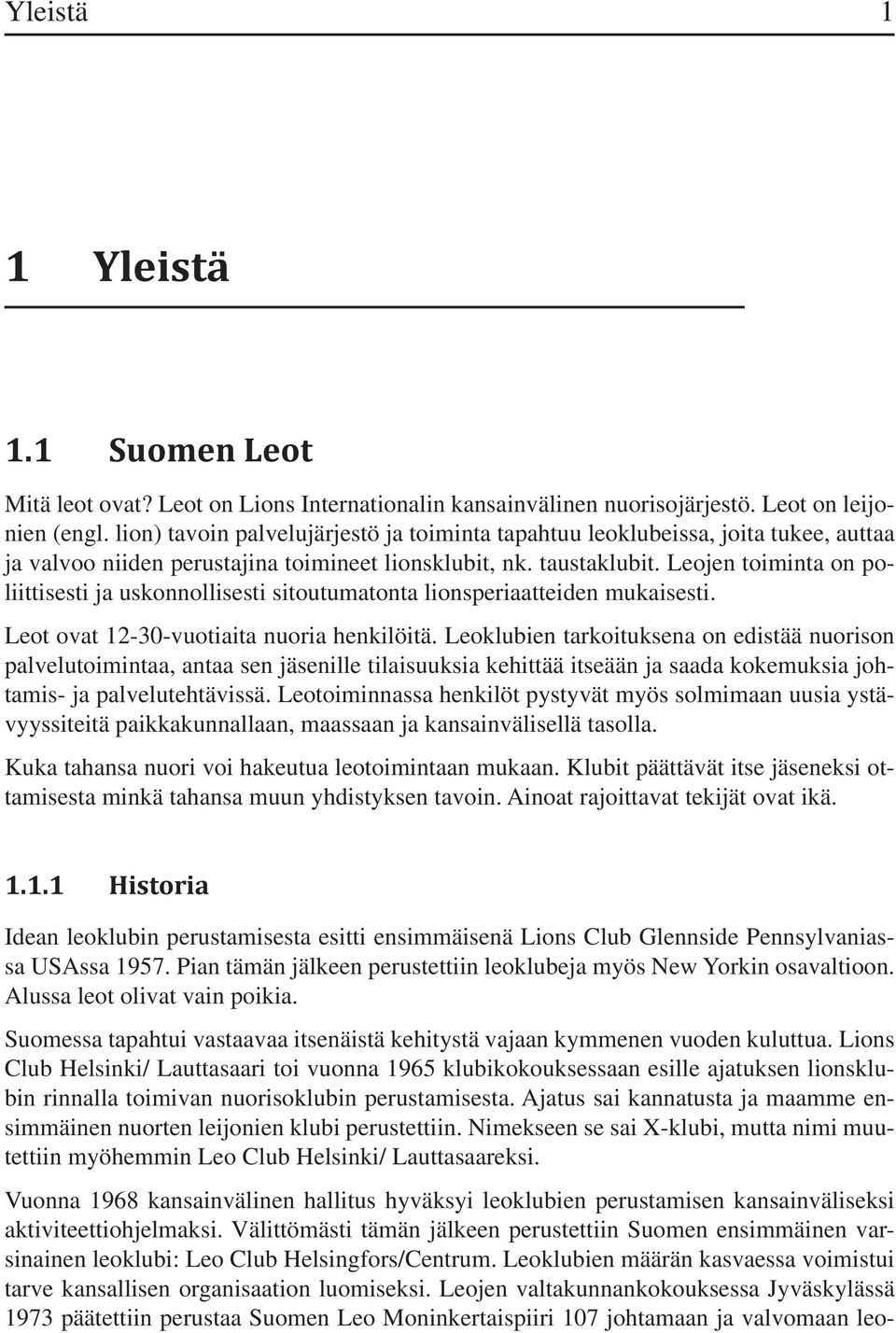 Leojen toiminta on poliittisesti ja uskonnollisesti sitoutumatonta lionsperiaatteiden mukaisesti. Leot ovat 12-30-vuotiaita nuoria henkilöitä.