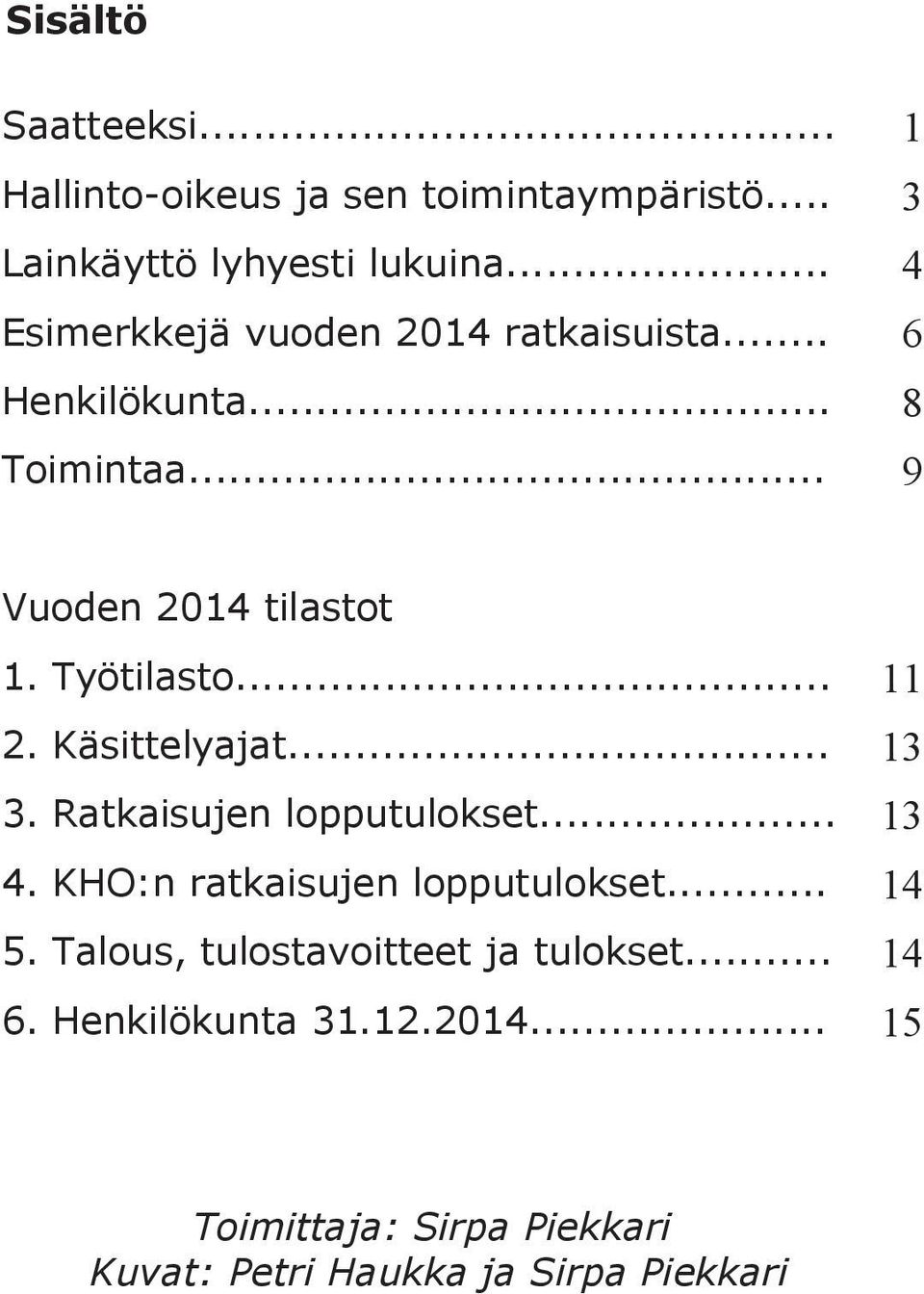 .. 11 2. Käsittelyajat... 13 3. Ratkaisujen lopputulokset... 13 4. KHO:n ratkaisujen lopputulokset... 14 5.