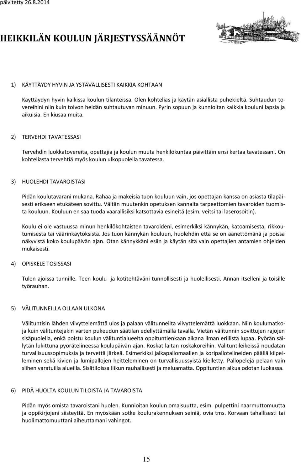 2) TERVEHDI TAVATESSASI Tervehdin luokkatovereita, opettajia ja koulun muuta henkilökuntaa päivittäin ensi kertaa tavatessani. On kohteliasta tervehtiä myös koulun ulkopuolella tavatessa.