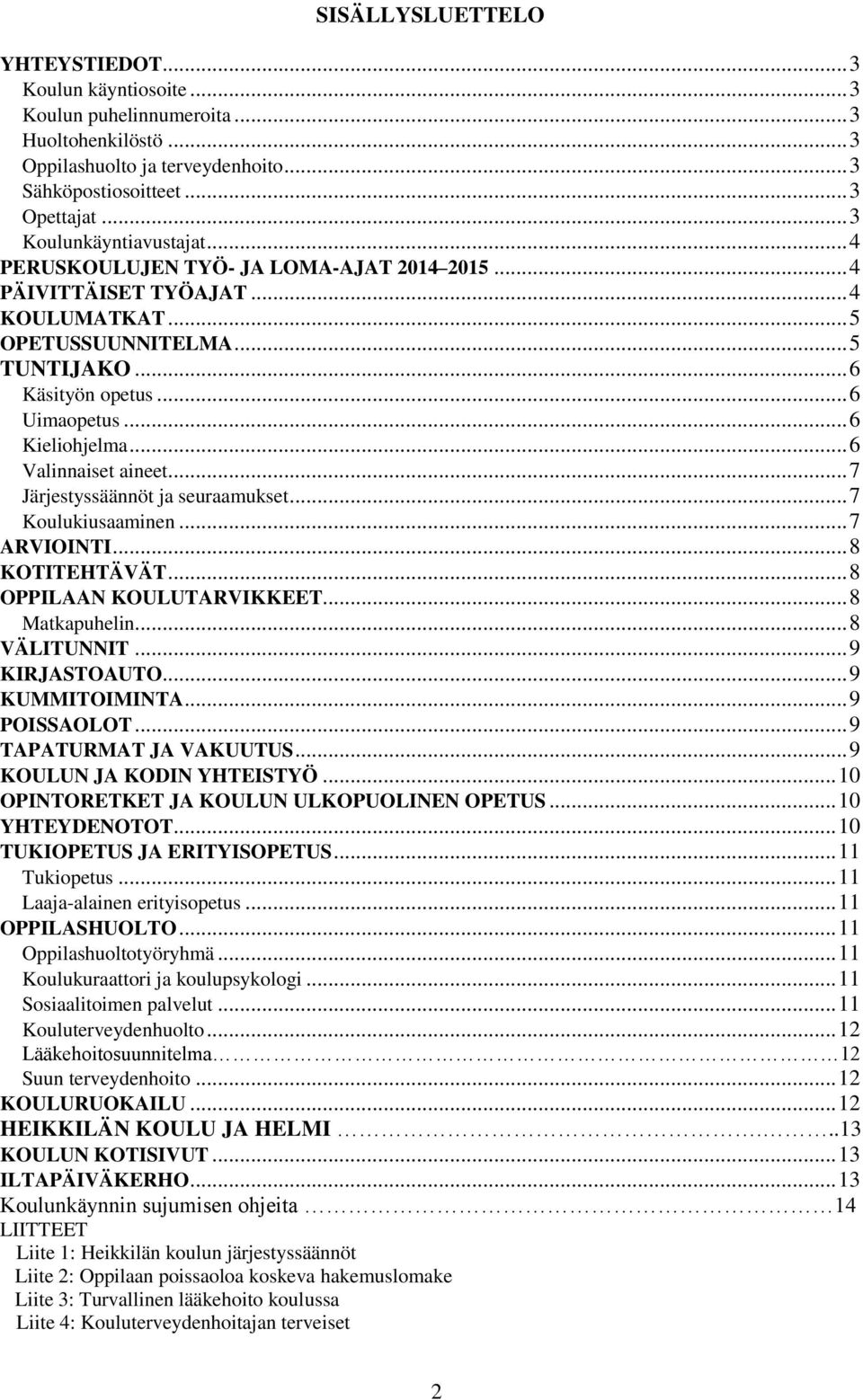 .. 6 Kieliohjelma... 6 Valinnaiset aineet... 7 Järjestyssäännöt ja seuraamukset... 7 Koulukiusaaminen... 7 ARVIOINTI... 8 KOTITEHTÄVÄT... 8 OPPILAAN KOULUTARVIKKEET... 8 Matkapuhelin... 8 VÄLITUNNIT.