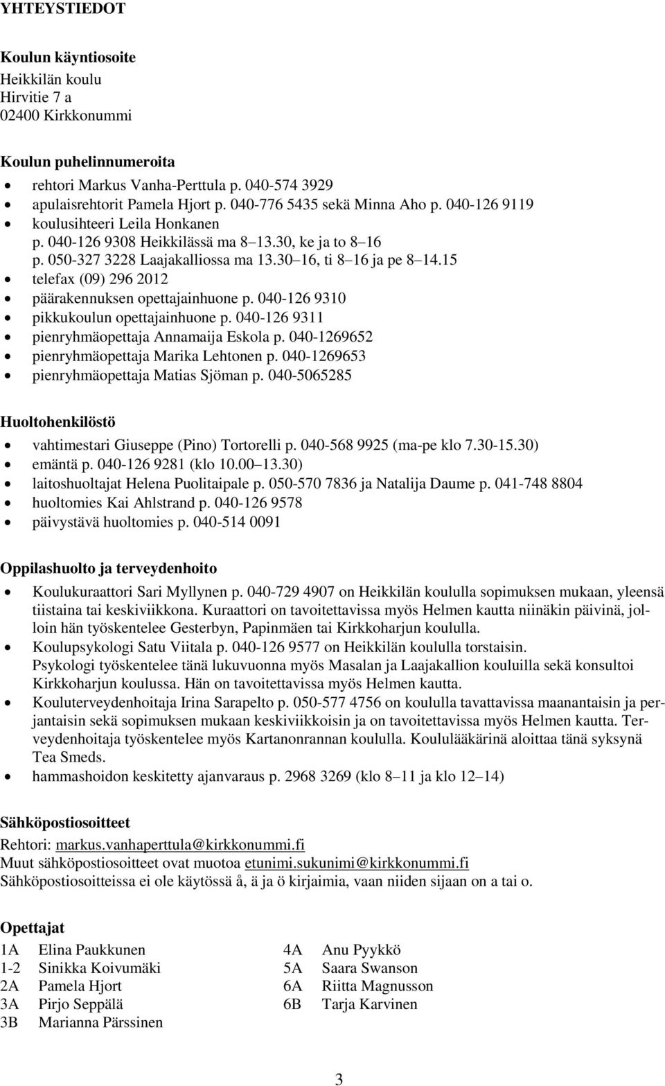 15 telefax (09) 296 2012 päärakennuksen opettajainhuone p. 040-126 9310 pikkukoulun opettajainhuone p. 040-126 9311 pienryhmäopettaja Annamaija Eskola p.