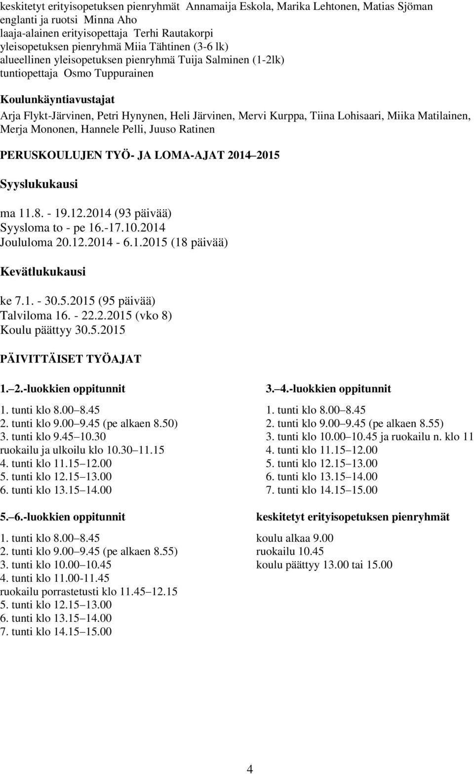 Tiina Lohisaari, Miika Matilainen, Merja Mononen, Hannele Pelli, Juuso Ratinen PERUSKOULUJEN TYÖ- JA LOMA-AJAT 2014 2015 Syyslukukausi ma 11.8. - 19.12.2014 (93 päivää) Syysloma to - pe 16.-17.10.