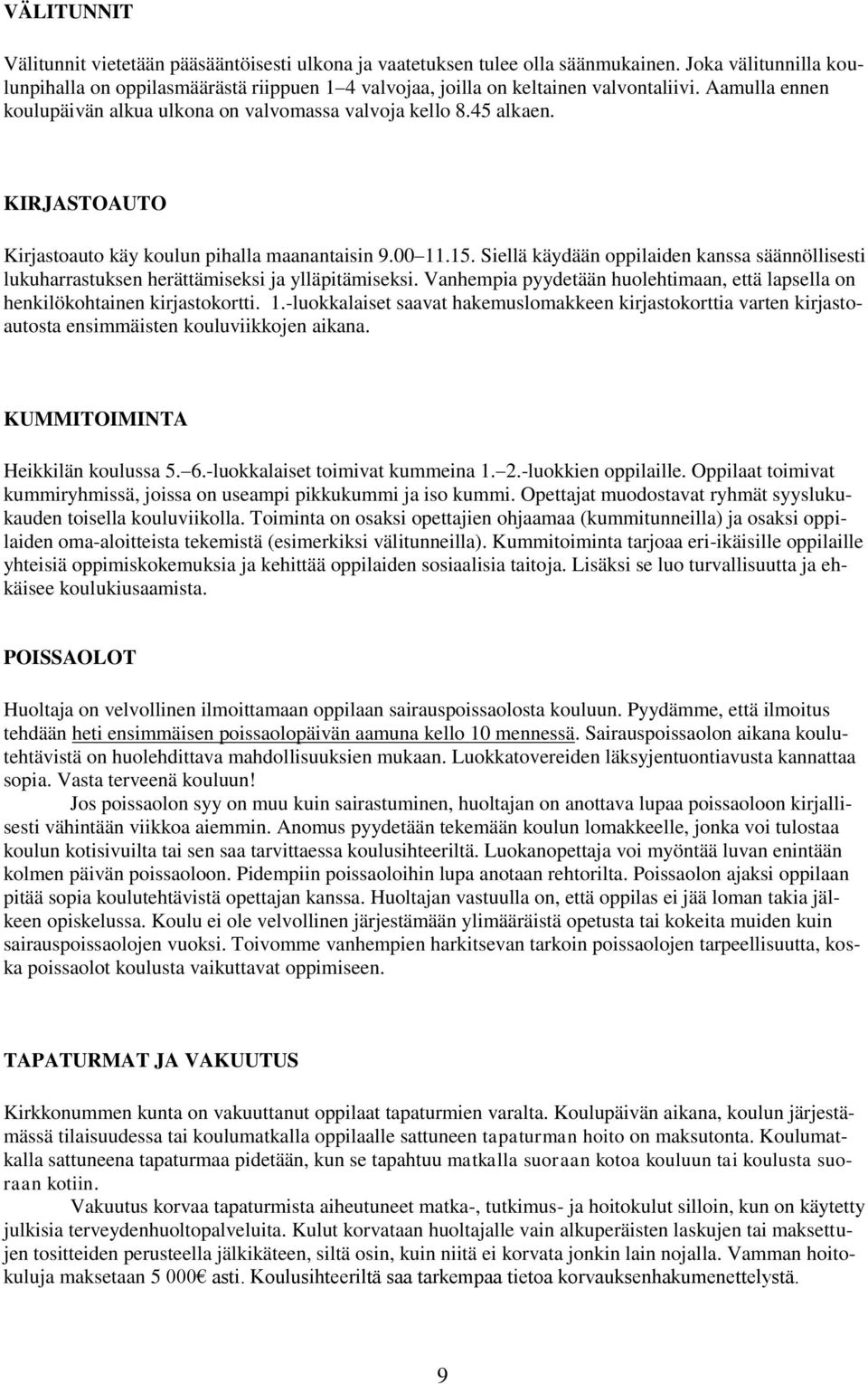 KIRJASTOAUTO Kirjastoauto käy koulun pihalla maanantaisin 9.00 11.15. Siellä käydään oppilaiden kanssa säännöllisesti lukuharrastuksen herättämiseksi ja ylläpitämiseksi.