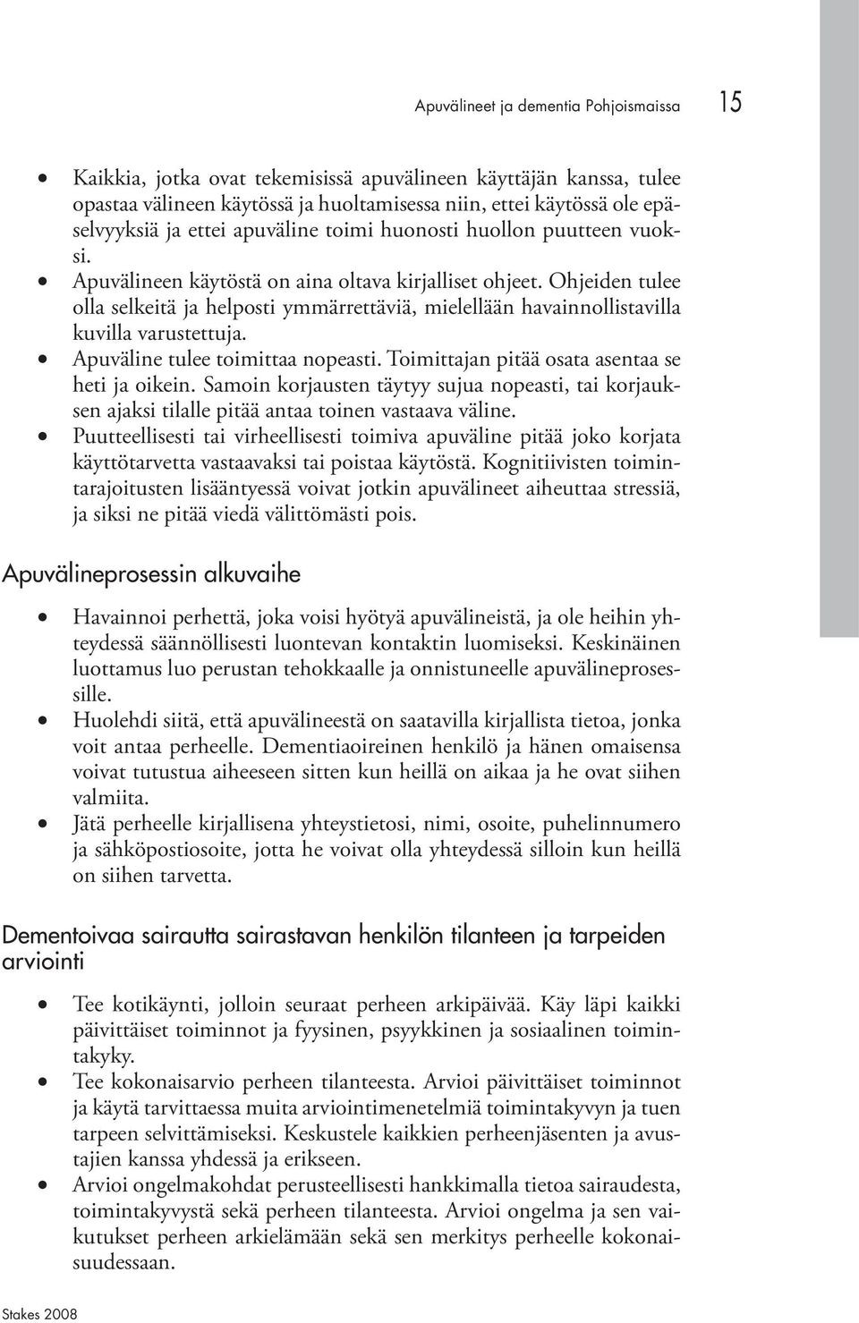 Ohjeiden tulee olla selkeitä ja helposti ymmärrettäviä, mielellään havainnollistavilla kuvilla varustettuja. Apuväline tulee toimittaa nopeasti. Toimittajan pitää osata asentaa se heti ja oikein.