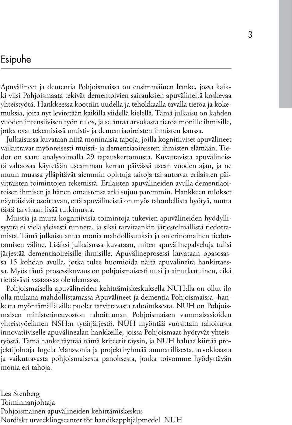 Tämä julkaisu on kahden vuoden intensiivisen työn tulos, ja se antaa arvokasta tietoa monille ihmisille, jotka ovat tekemisissä muisti- ja dementiaoireisten ihmisten kanssa.