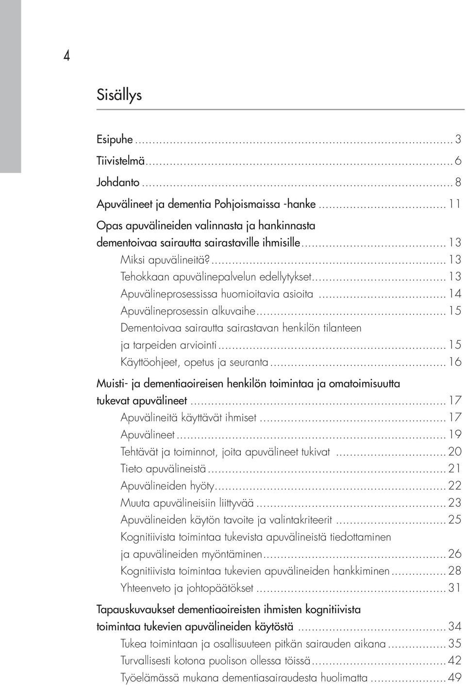 ..15 Dementoivaa sairautta sairastavan henkilön tilanteen. ja tarpeiden arviointi...15 Käyttöohjeet, opetus ja seuranta.