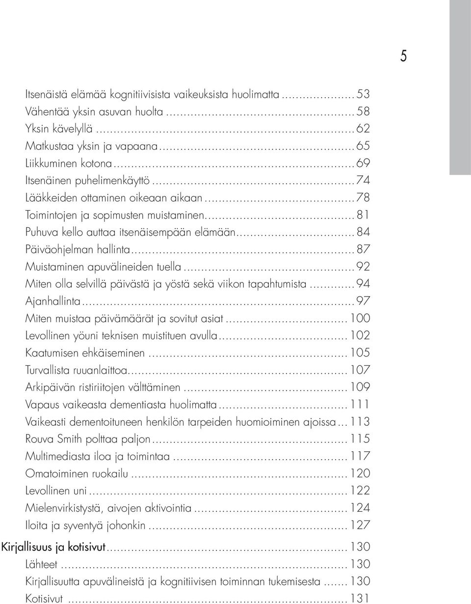 ..92 Miten olla selvillä päivästä ja yöstä sekä viikon tapahtumista...94 Ajanhallinta...97 Miten muistaa päivämäärät ja sovitut asiat...100 Levollinen yöuni teknisen muistituen avulla.