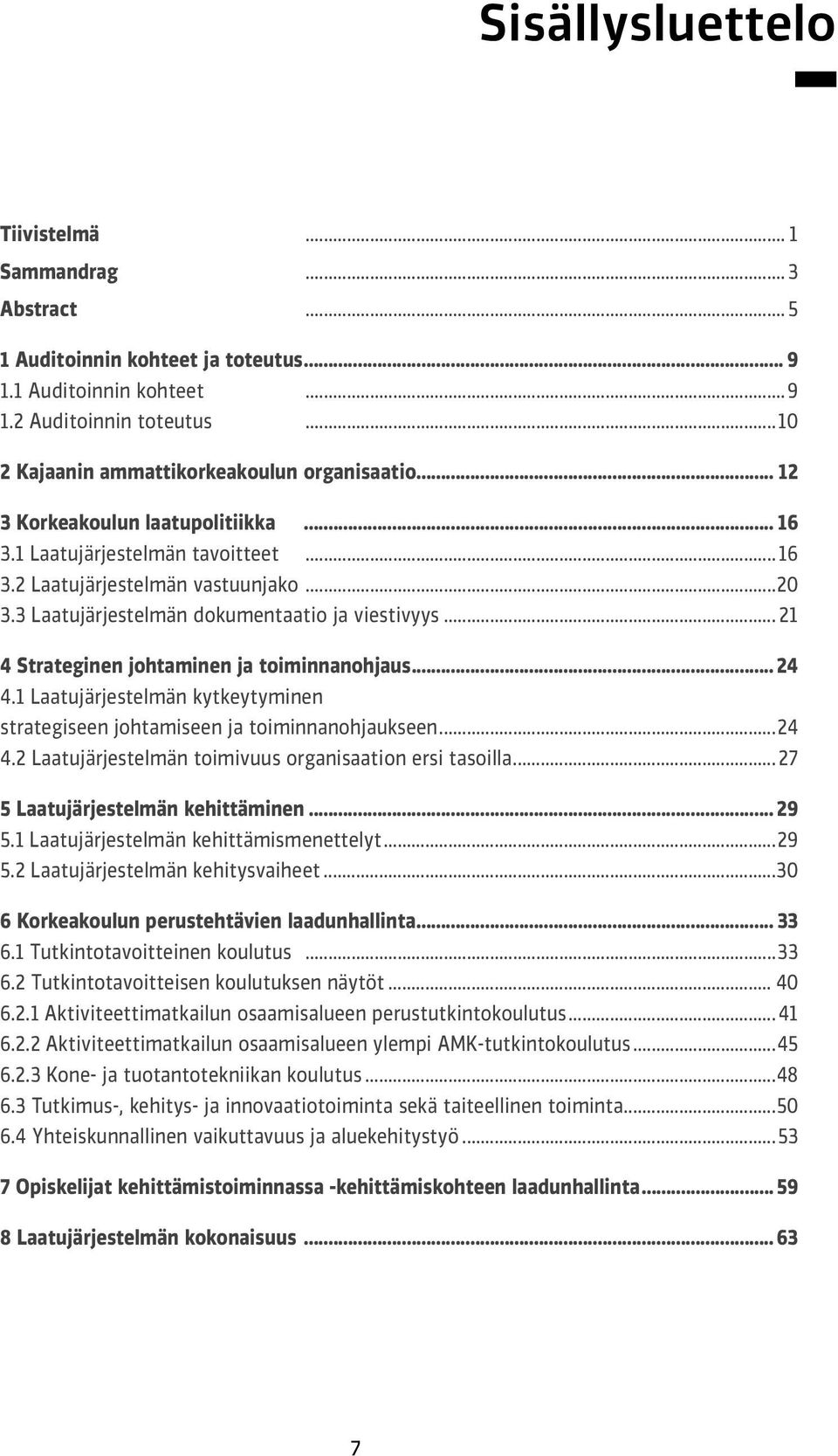 3 Laatujärjestelmän dokumentaatio ja viestivyys... 21 4 Strateginen johtaminen ja toiminnanohjaus... 24 4.1 Laatujärjestelmän kytkeytyminen strategiseen johtamiseen ja toiminnanohjaukseen...24 4.2 Laatujärjestelmän toimivuus organisaation ersi tasoilla.