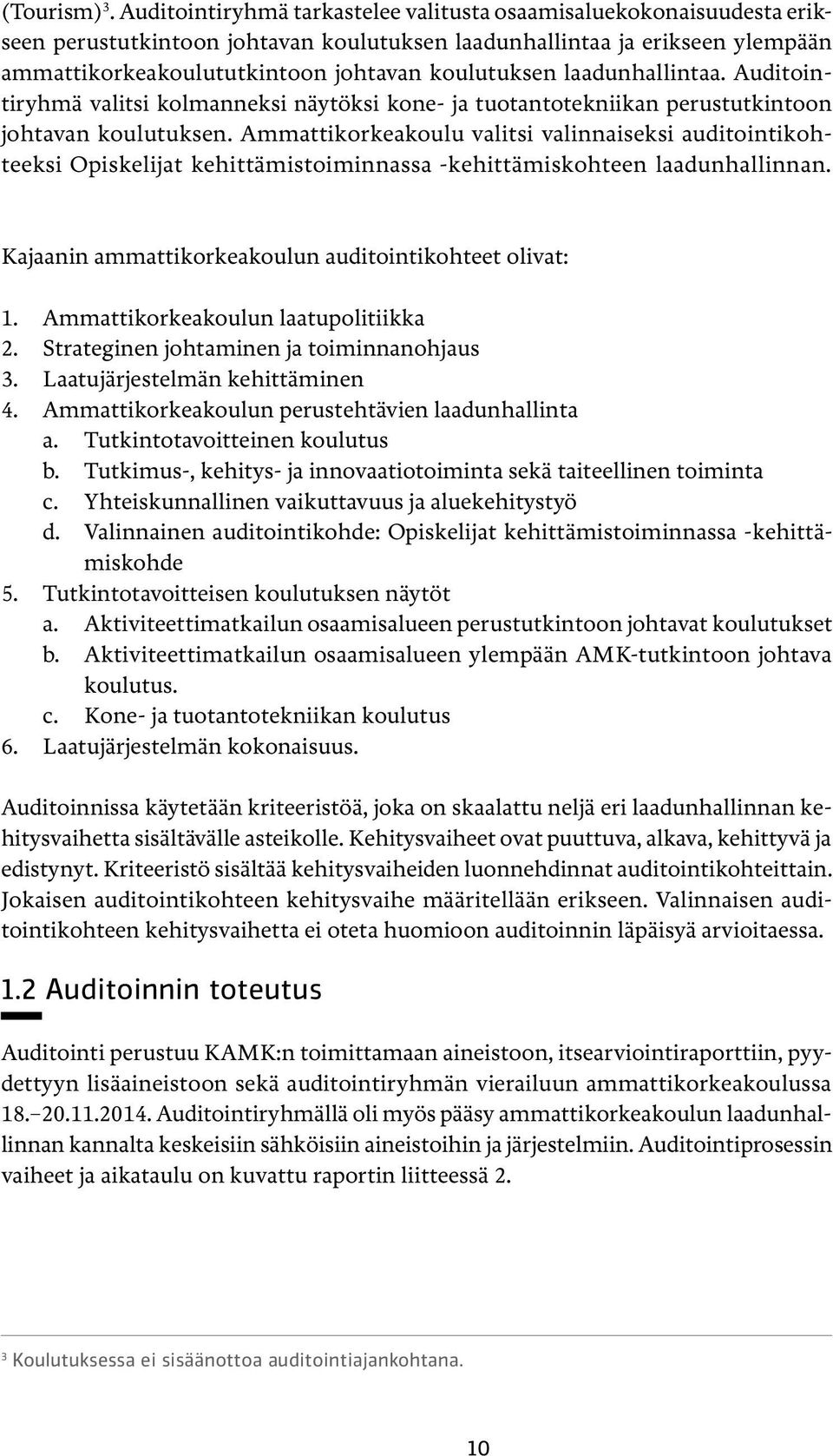 laadunhallintaa. Auditointiryhmä valitsi kolmanneksi näytöksi kone- ja tuotantotekniikan perustutkintoon johtavan koulutuksen.