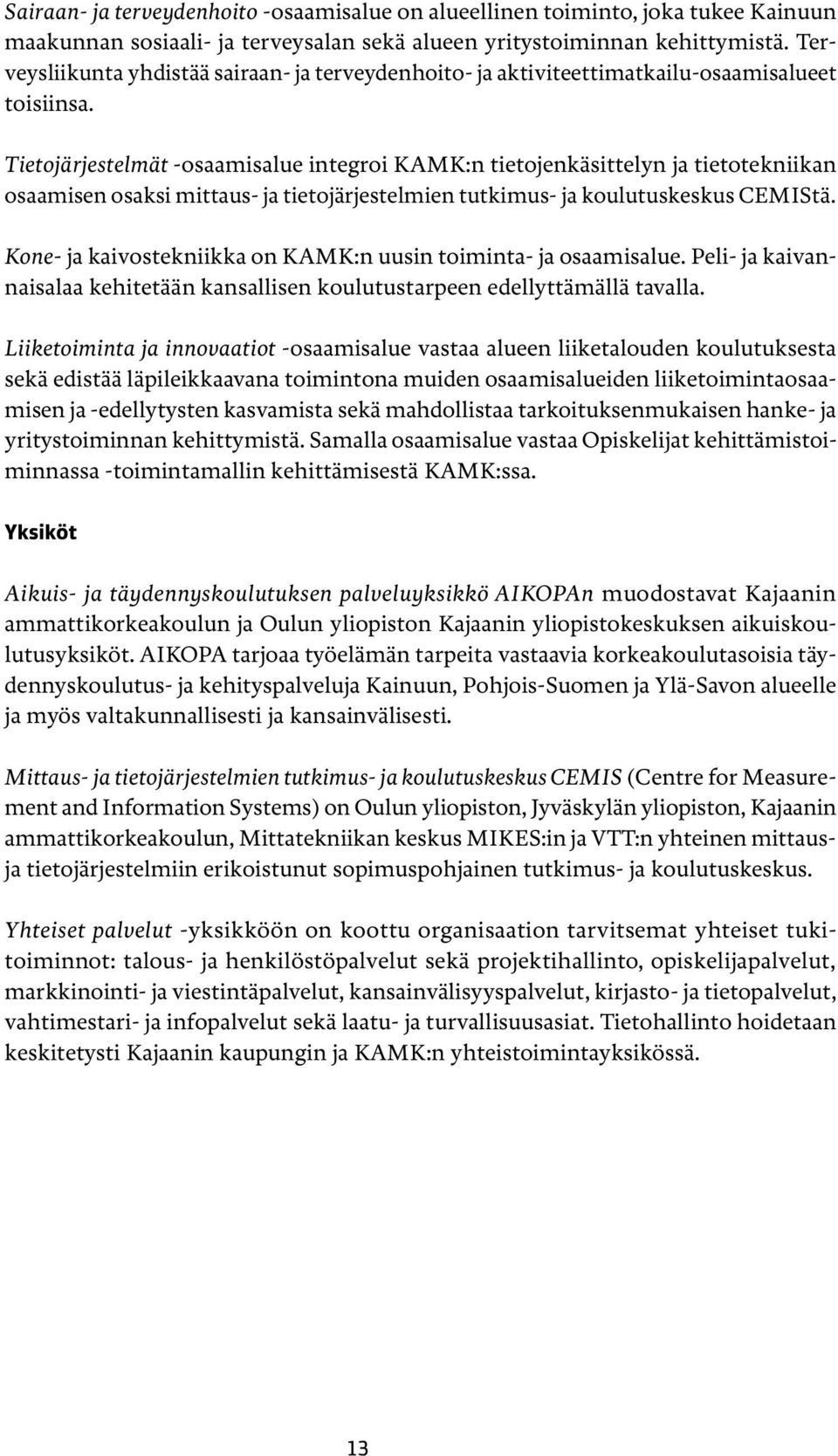 Tietojärjestelmät -osaamisalue integroi KAMK:n tietojenkäsittelyn ja tietotekniikan osaamisen osaksi mittaus- ja tietojärjestelmien tutkimus- ja koulutuskeskus CEMIStä.