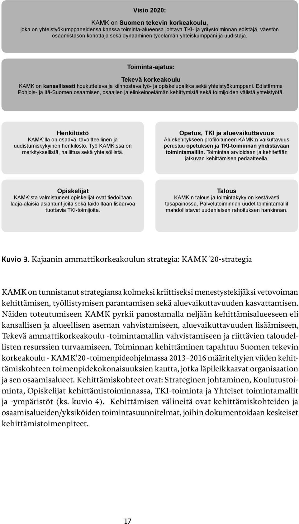 Edistämme Pohjois- ja Itä-Suomen osaamisen, osaajien ja elinkeinoelämän kehittymistä sekä toimijoiden välistä yhteistyötä.